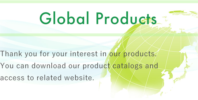 'Global Products' Thank you for your interest in our products. You can download our product catalogs and access to related website.